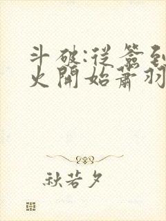 斗破:从签到异火开始萧羽萧炎