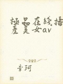 极品在线播放国产美女av