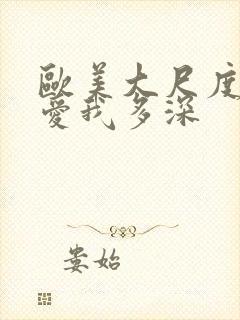 欧美大尺度电影爱我多深