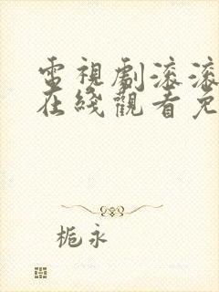 电视剧滚滚血脉在线观看免费高清