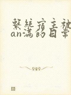 系统宿主被guan满的日常by