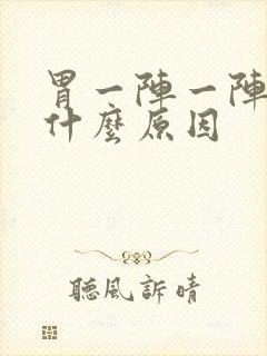 胃一阵一阵绞痛什么原因