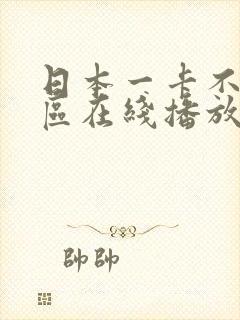 日本一卡不卡二区在线播放