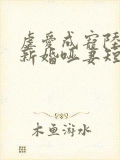 虐爱成宠陆总的新婚哑妻短剧高清免费