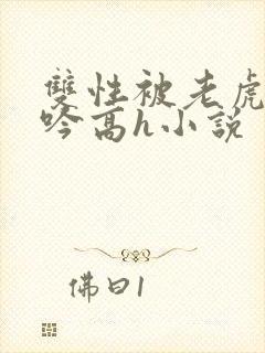 双性被老虎c呻吟高h小说