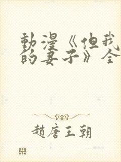 动漫《但我爱我的妻子》全集观看免费