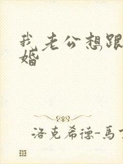 我老公想跟我离婚