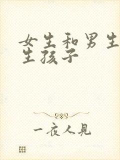 女生和男生如何生孩子