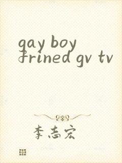 gay boyfrined gv tv