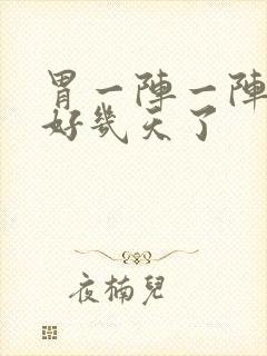 胃一阵一阵绞痛好几天了