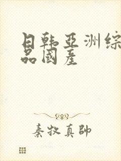 日韩亚洲综合精品国产