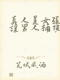 真人美女张开腿让男人桶视频