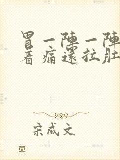 胃一阵一阵的绞着痛还拉肚子