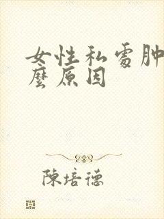 女性私处肿是什么原因