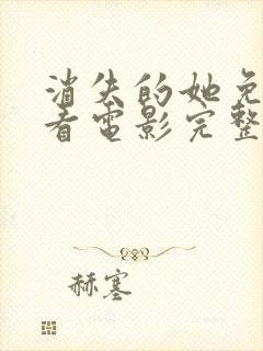 消失的她免费观看电影完整