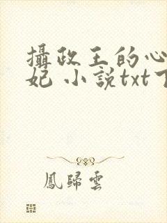 摄政王的心尖宠妃 小说txt下载