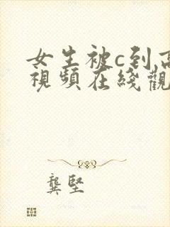 女生被c到高潮视频在线观看