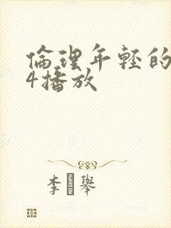 伦理年轻的嫂子4播放