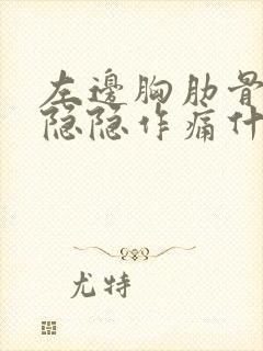 左边胸肋骨下面隐隐作痛什么原因