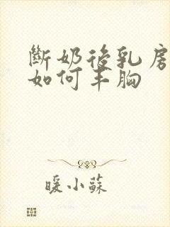 断奶后乳房干瘪如何丰胸