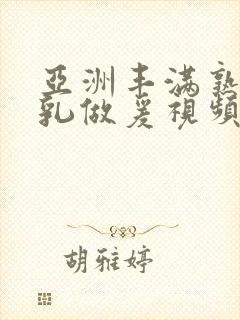 亚洲丰满熟妇大乳做爰视频