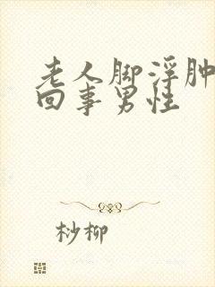 老人脚浮肿怎么回事男性