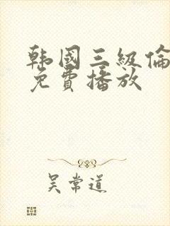 韩国三级伦理片免费播放