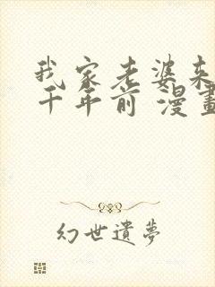 我家老婆来自一千年前 漫画免费全本