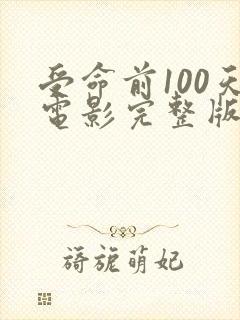 受命前100天电影完整版在线观看