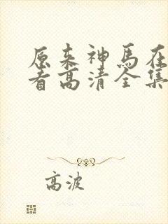 原来神马在线观看高清全集完整版