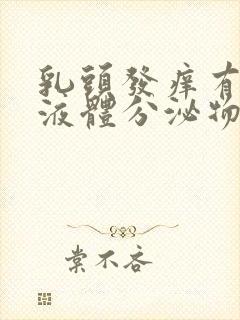 乳头发痒有黄色液体分泌物怎么回事