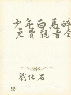 少年白马醉春风 免费观看全集