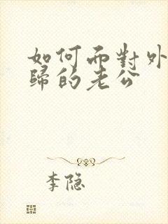 如何面对外遇回归的老公