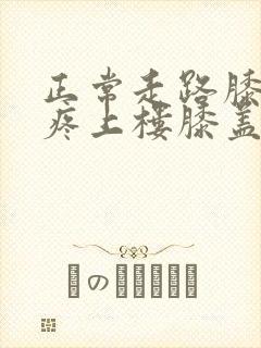 正常走路膝盖不疼上楼膝盖疼