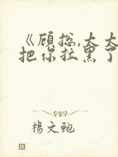 《顾总,太太又把你拉黑了》短剧