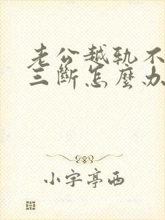 老公越轨不跟小三断怎么办