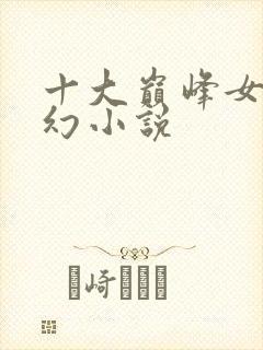 十大巅峰女强玄幻小说