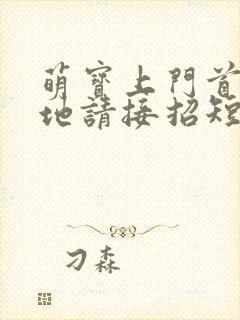 萌宝上门首席爹地请接招短剧完整版多少集