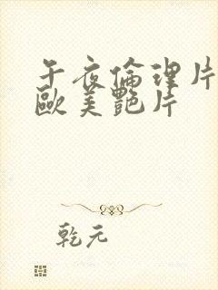 午夜伦理片日韩欧美艳片