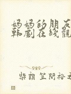 妈妈的朋友们2韩剧在线观看