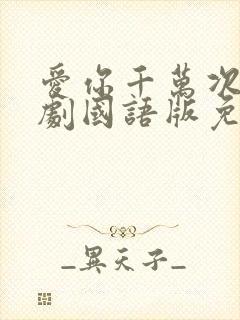 爱你千万次电视剧国语版免费观看