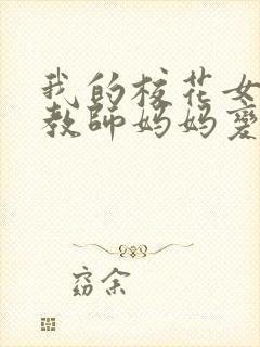 我的校花女友和教师妈妈变成仇敌的