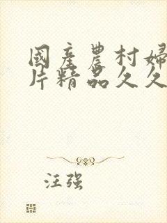 国产农村妇女毛片精品久久