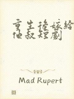 重生后嫁给前任他叔短剧