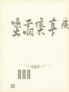 嗓子像有痰咳不出咽不下