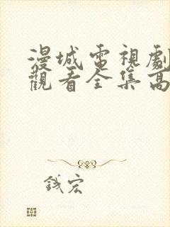 漫城电视剧免费观看全集高清