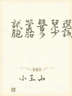 试管婴儿选择双胞胎多少钱