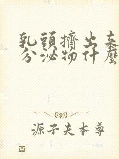 乳头挤出来白色分泌物什么原因