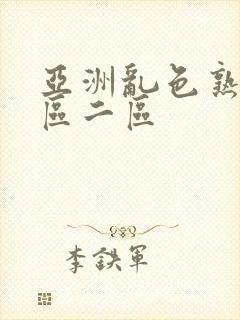 亚洲乱色熟女一区二区