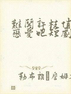 难哄许枝俏谈个恋爱吧短剧全集